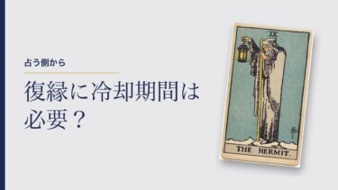 復縁に冷却期間は必要？占う側の私の答えは「必要。でも、ただ待つだけはだめ」