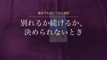 別れるか続けるか迷うときのタロット｜鑑定でも受けてきた私が思う「迷ったままでいい」理由