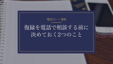 電話占いで復縁を相談するとき｜占う側だった私が、最初に聞いていた2つのこと