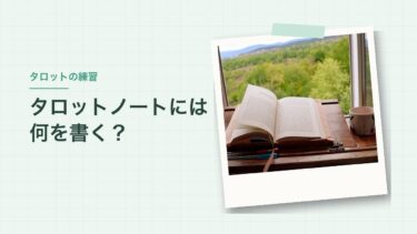 タロットノートには何を書く？｜読み返さなくても、書くうちに意味が出てくる