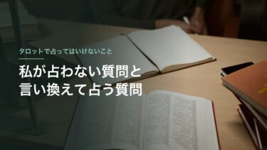 タロットで占ってはいけないこと｜私が占わない3つの質問と、言い換えれば引ける質問