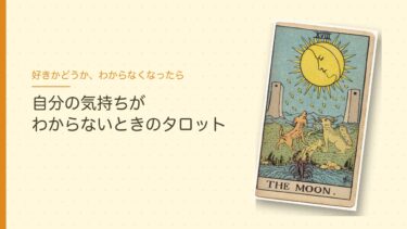 自分の気持ちがわからないときのタロット｜問いは「私が彼に思う気持ち」でいい