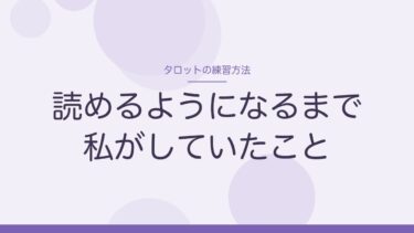 タロットの練習方法｜意味を覚えたあと、読めるようになるまでに私がしていたこと