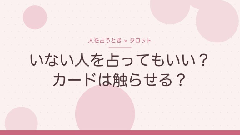 他人をタロットで占うとき　いない人を占ってもいい？カードは触らせる？